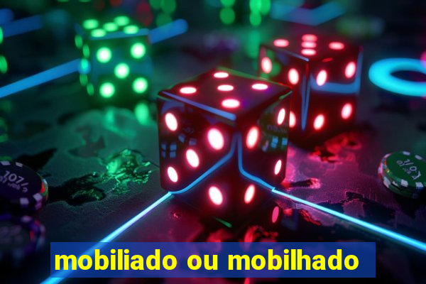 mobiliado ou mobilhado